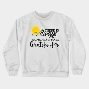 Grateful - There is always something to be grateful for Crewneck Sweatshirt